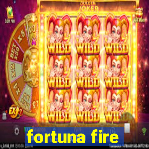 fortuna fire