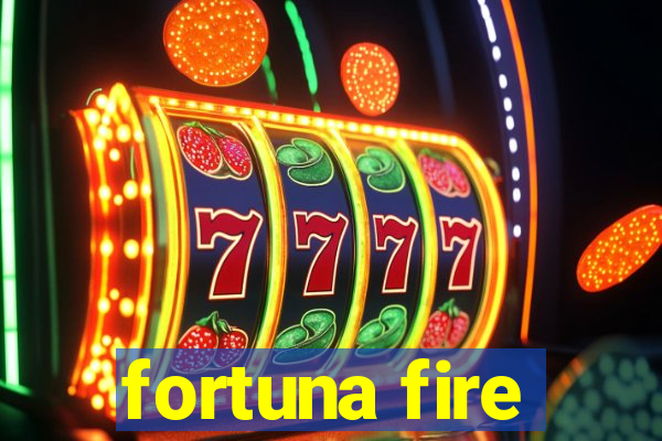 fortuna fire