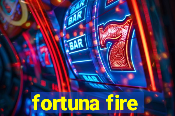 fortuna fire