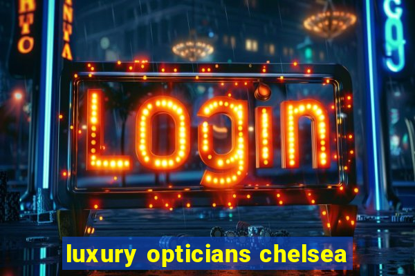 luxury opticians chelsea