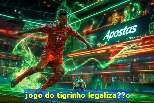 jogo do tigrinho legaliza??o