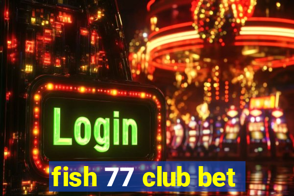 fish 77 club bet