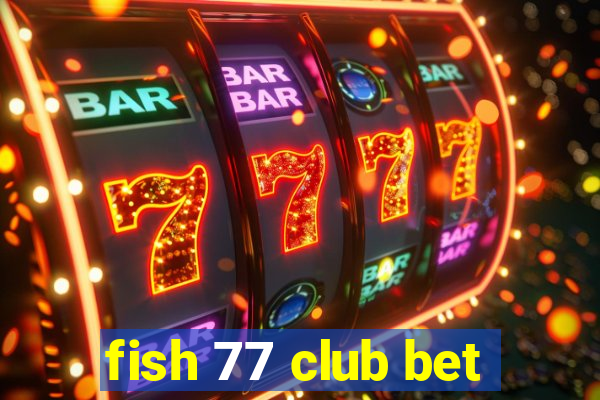 fish 77 club bet