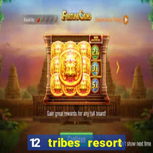 12 tribes resort casino review