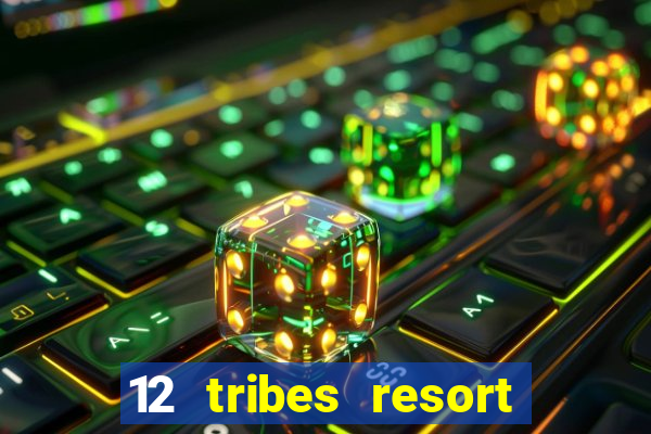 12 tribes resort casino review