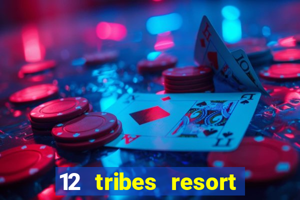 12 tribes resort casino review