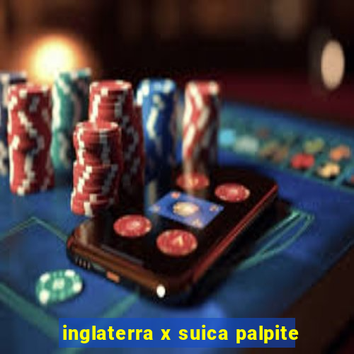 inglaterra x suica palpite