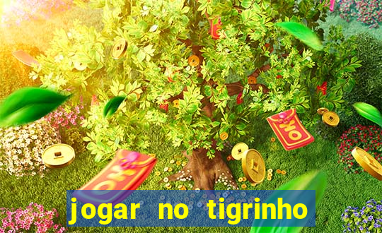 jogar no tigrinho sem deposito