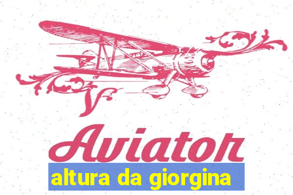 altura da giorgina