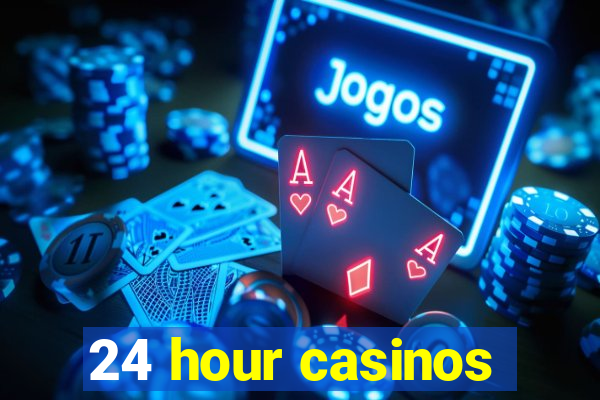 24 hour casinos