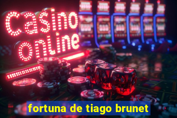 fortuna de tiago brunet