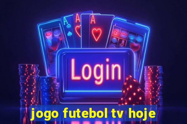 jogo futebol tv hoje