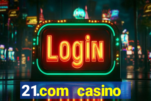 21.com casino online slots machines