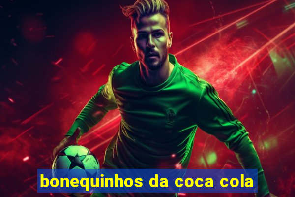 bonequinhos da coca cola