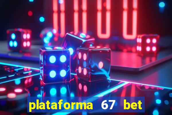 plataforma 67 bet 茅 confi谩vel