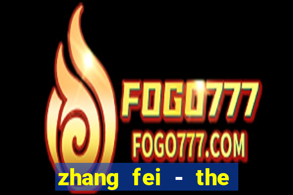 zhang fei - the abandoned son