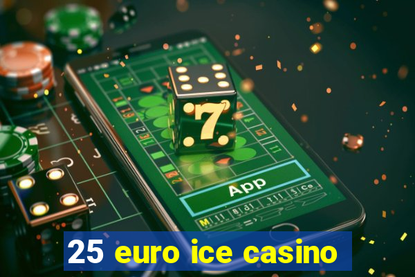 25 euro ice casino