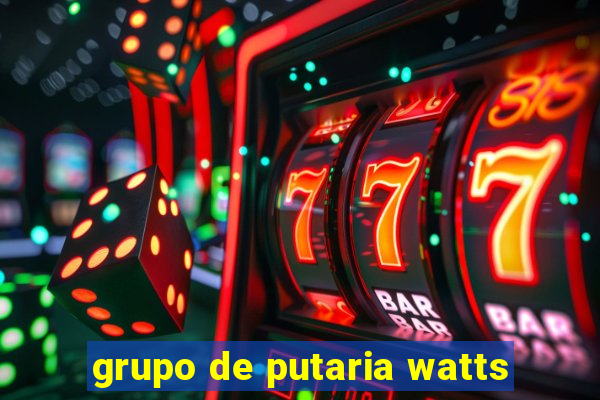 grupo de putaria watts