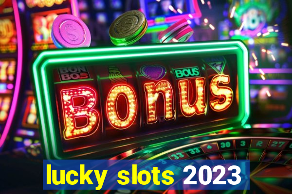 lucky slots 2023