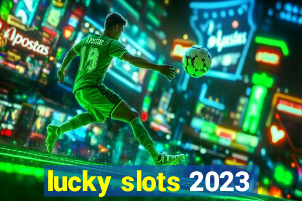 lucky slots 2023