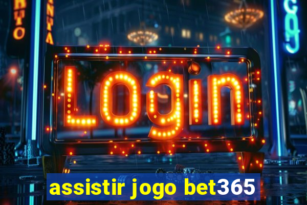 assistir jogo bet365