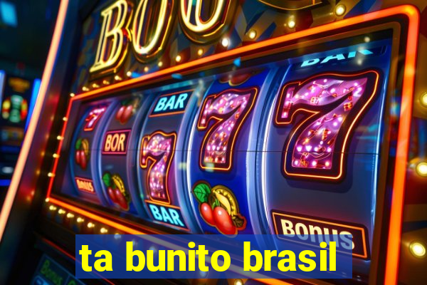 ta bunito brasil