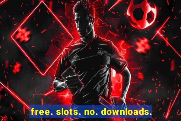 free. slots. no. downloads.