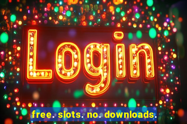 free. slots. no. downloads.