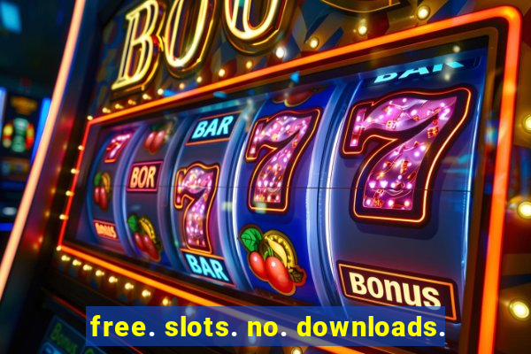 free. slots. no. downloads.