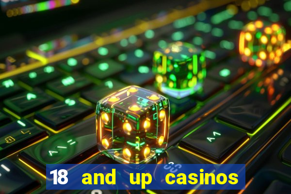 18 and up casinos near me