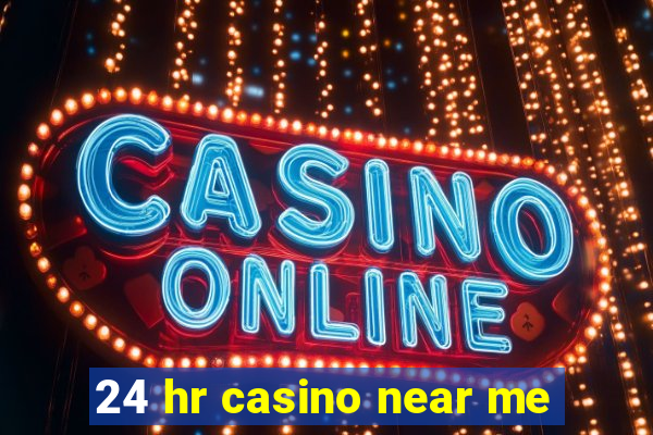 24 hr casino near me