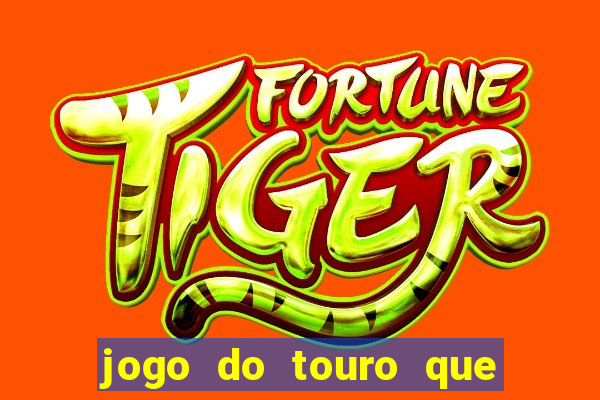 jogo do touro que ganha dinheiro