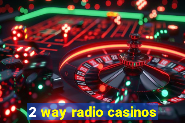 2 way radio casinos