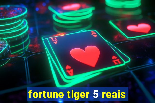 fortune tiger 5 reais