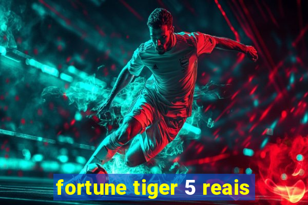 fortune tiger 5 reais