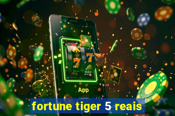 fortune tiger 5 reais