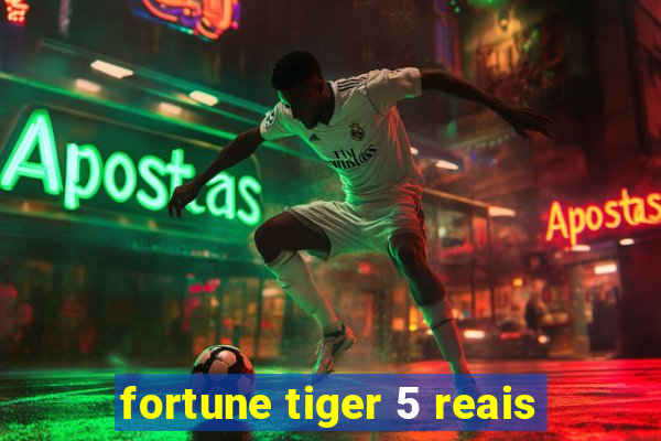 fortune tiger 5 reais