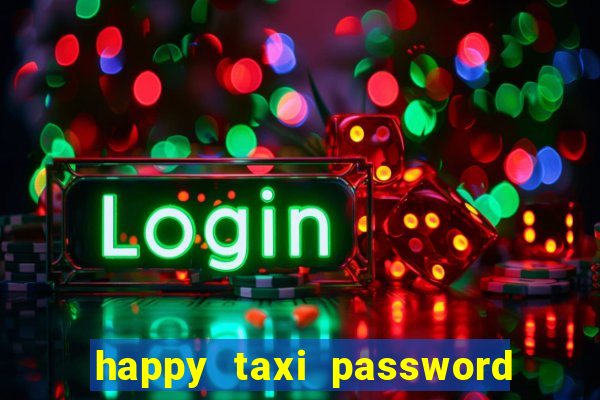 happy taxi password road 96