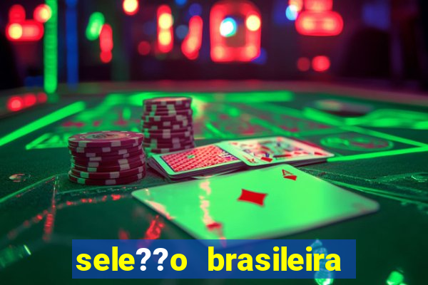 sele??o brasileira onde assistir