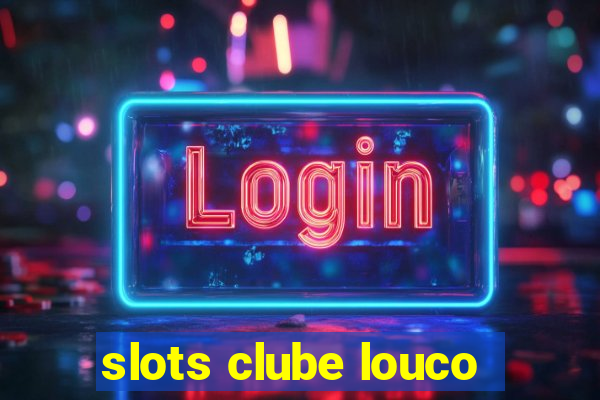 slots clube louco