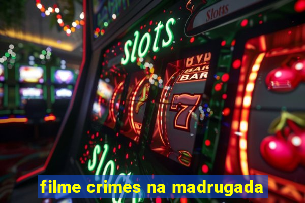 filme crimes na madrugada