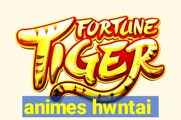 animes hwntai