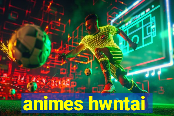 animes hwntai