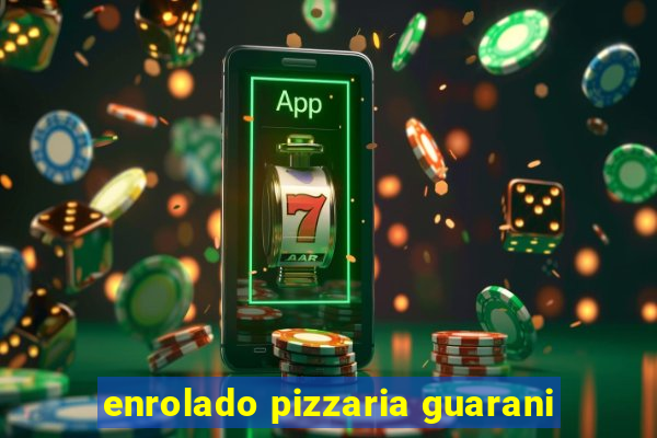 enrolado pizzaria guarani