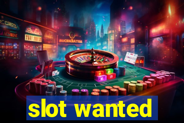 slot wanted