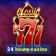 24 hours casino