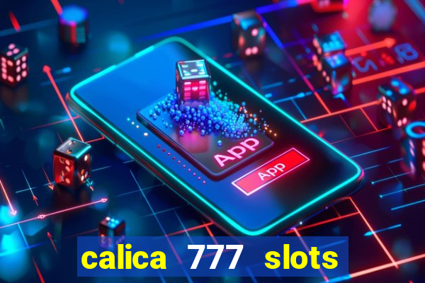 calica 777 slots paga mesmo