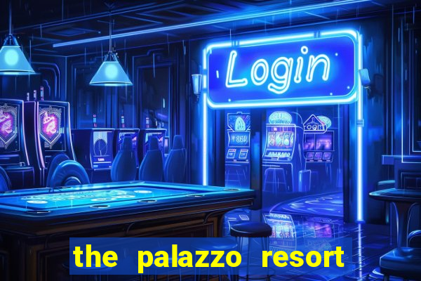 the palazzo resort hotel & casino las vegas