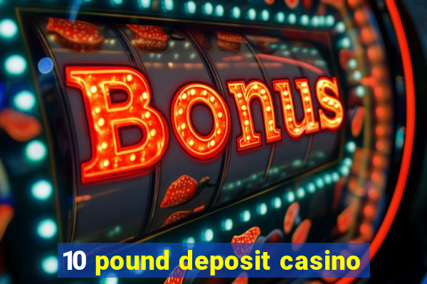 10 pound deposit casino