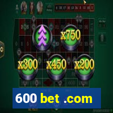 600 bet .com